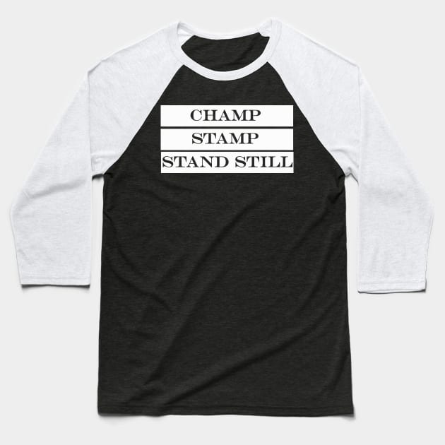 first they champ then they stamp then they stand still Baseball T-Shirt by NotComplainingJustAsking
